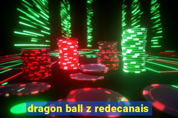 dragon ball z redecanais